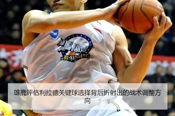 雄鹿评估利拉德关键球选择背后折射出的战术调整方向
