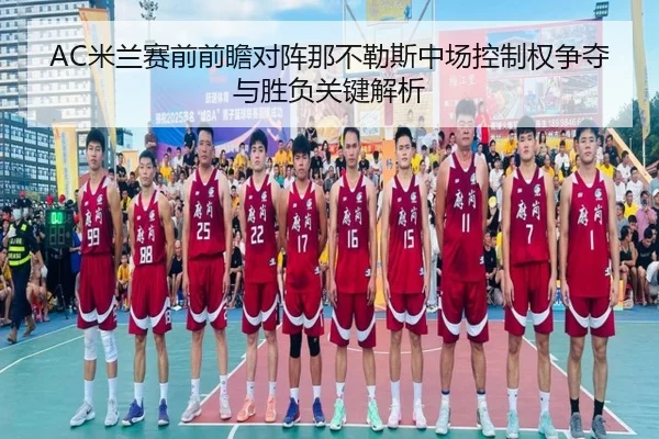 AC米兰赛前前瞻对阵那不勒斯中场控制权争夺与胜负关键解析