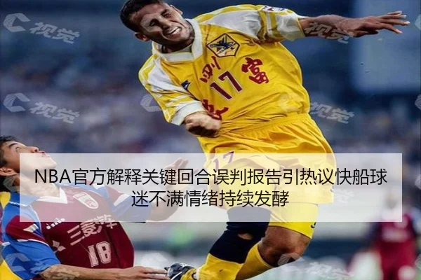NBA官方解释关键回合误判报告引热议快船球迷不满情绪持续发酵